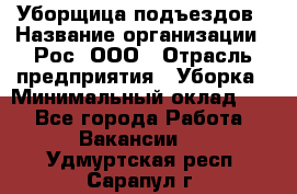 Уборщица подъездов › Название организации ­ Рос, ООО › Отрасль предприятия ­ Уборка › Минимальный оклад ­ 1 - Все города Работа » Вакансии   . Удмуртская респ.,Сарапул г.